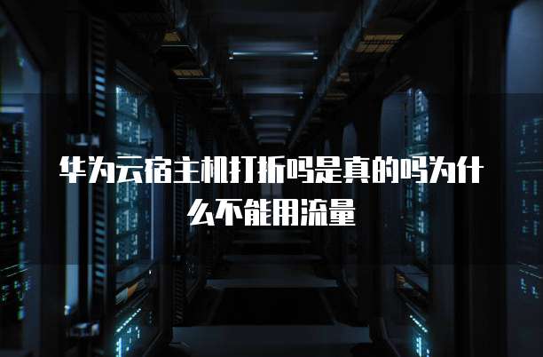 华为云宿主机打折吗是真的吗为什么不能用流量