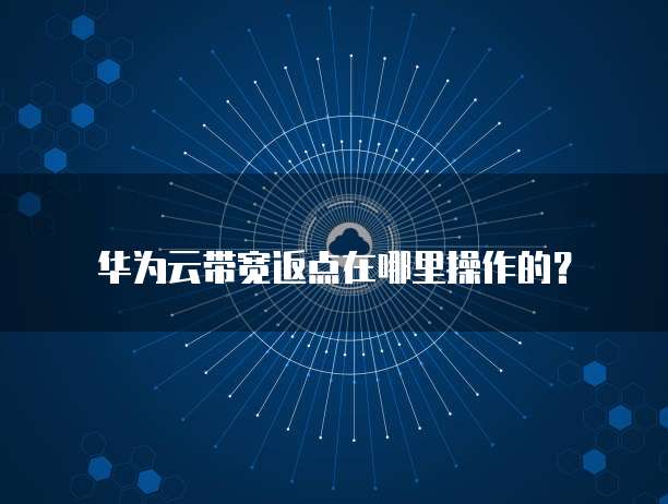 华为云带宽返点在哪里操作的?
