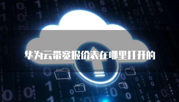 华为云带宽报价表在哪里打开的