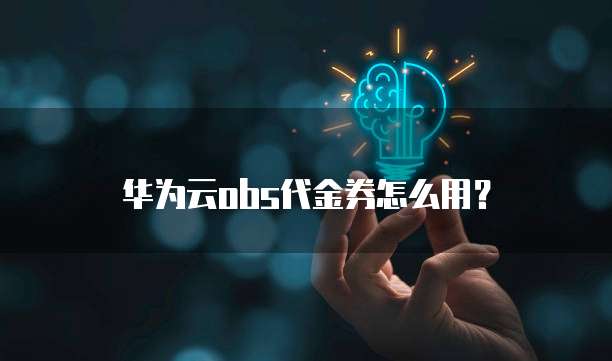 华为云obs代金券怎么用?