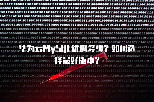 华为云MySQL优惠多少?如何选择最好版本?