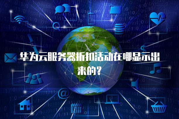 华为云服务器折扣活动在哪显示出来的?