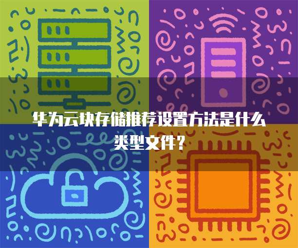 华为云块存储推荐设置方法是什么类型文件?