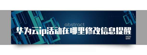 华为云ip活动在哪里修改信息提醒