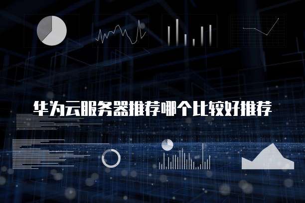 华为云服务器推荐哪个比较好推荐