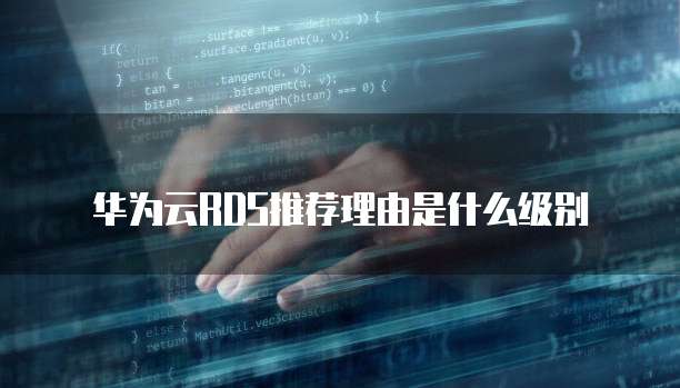 华为云RDS推荐理由是什么级别
