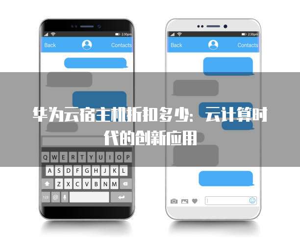 华为云宿主机折扣多少:云计算时代的创新应用