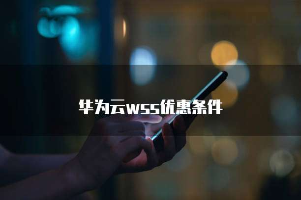 华为云wss优惠条件