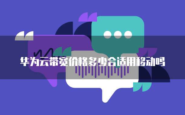华为云带宽价格多少合适用移动吗