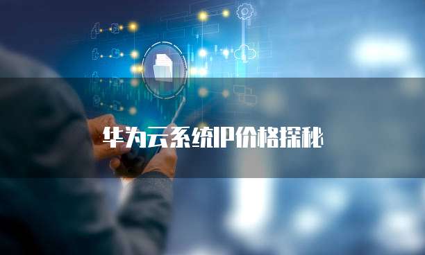 华为云系统IP价格探秘