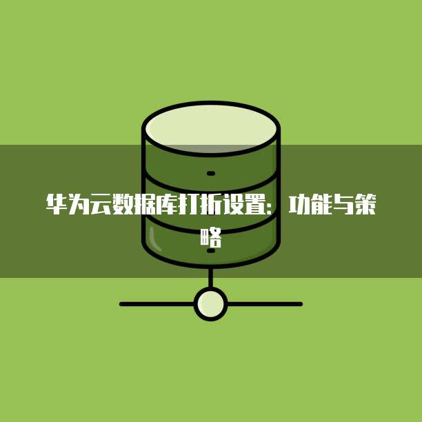 华为云数据库打折设置:功能与策略