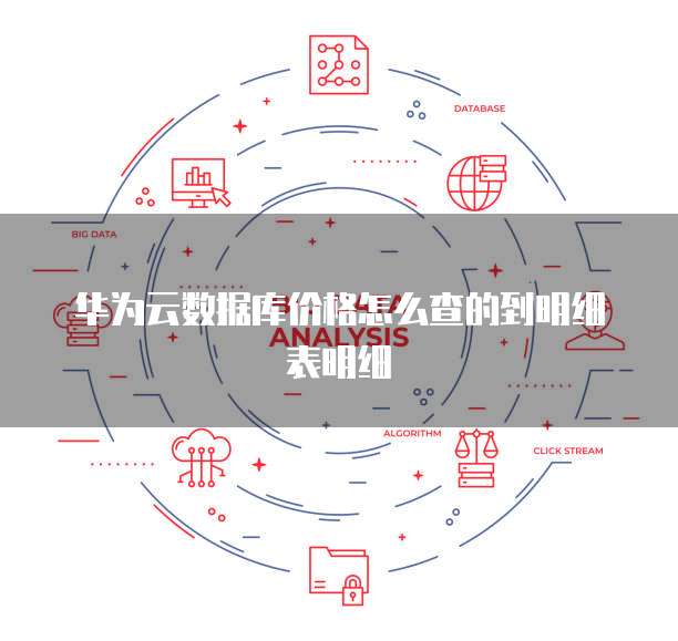 华为云数据库价格怎么查的到明细表明细