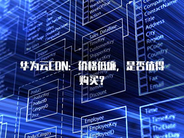 华为云CDN:价格低廉,是否值得购买?