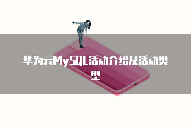 华为云MySQL活动介绍及活动类型