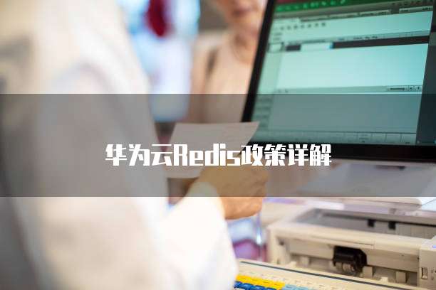 华为云Redis政策详解