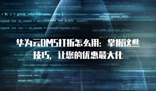 华为云DMS打折怎么用:掌握这些技巧,让您的优惠最大化