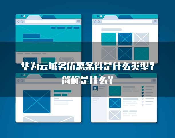 华为云域名优惠条件是什么类型?简称是什么?