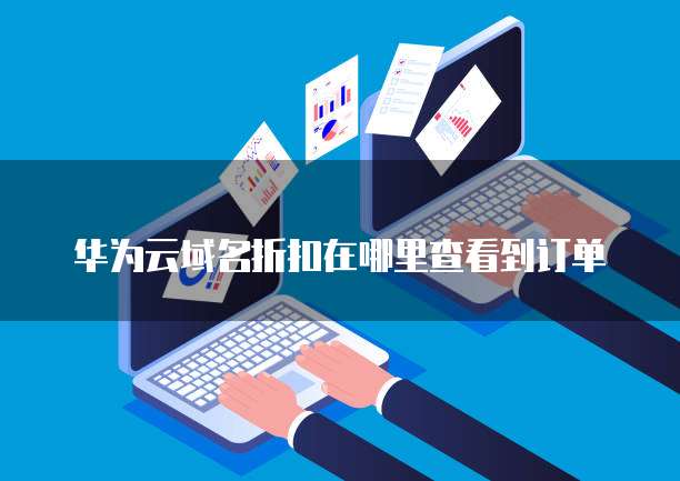 华为云域名折扣在哪里查看到订单