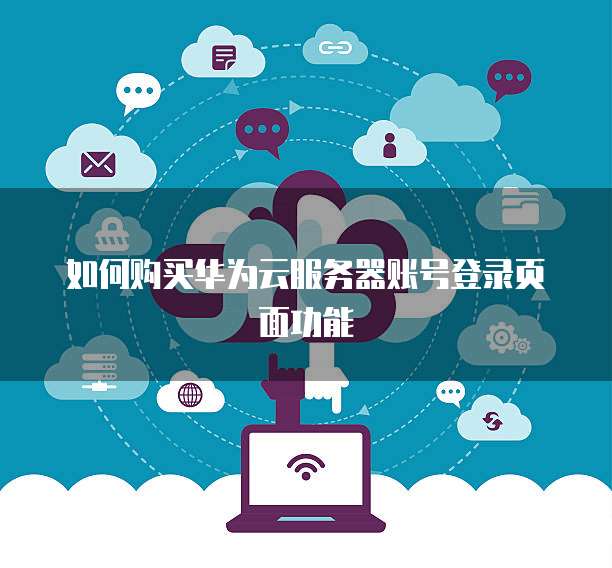 如何购买华为云服务器账号登录页面功能