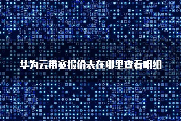 华为云带宽报价表在哪里查看明细