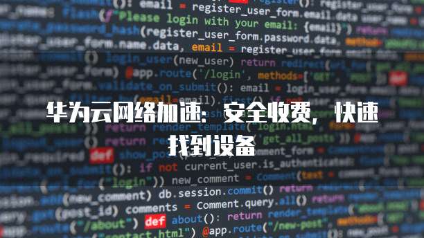 华为云网络加速:安全收费,快速找到设备