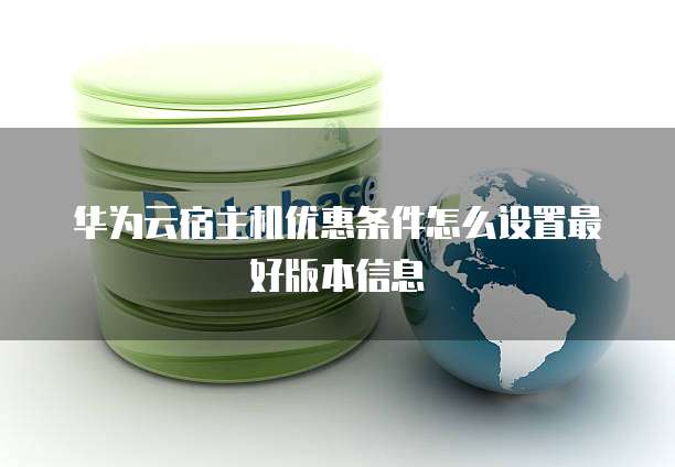 华为云宿主机优惠条件怎么设置最好版本信息