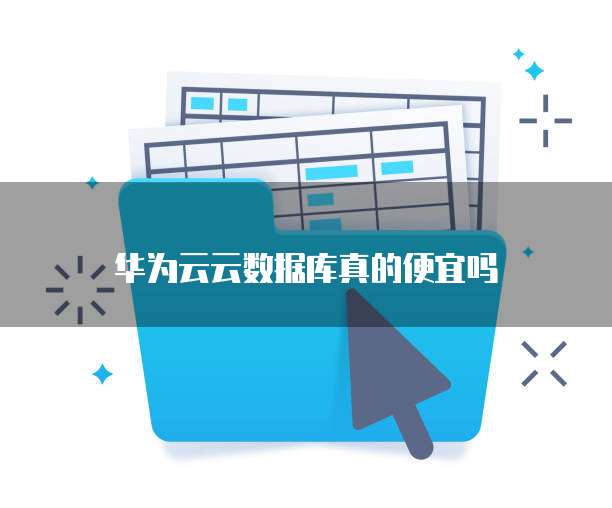 华为云云数据库真的便宜吗