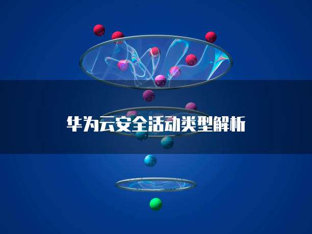 华为云安全活动类型解析