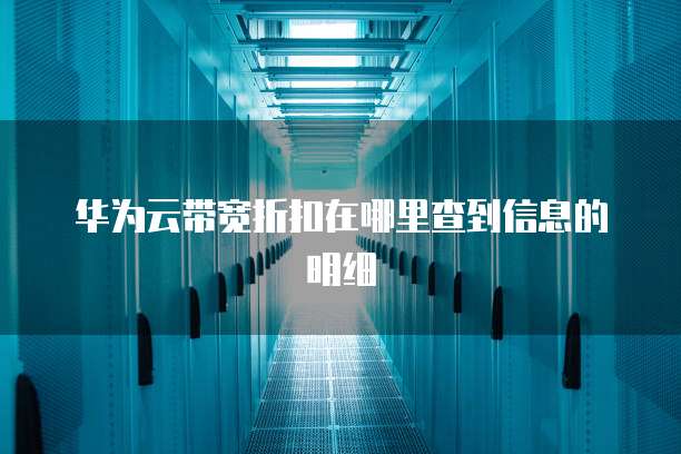 华为云带宽折扣在哪里查到信息的明细
