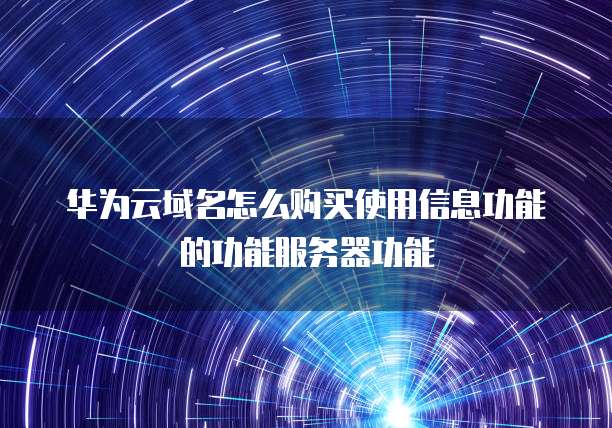 华为云域名怎么购买使用信息功能的功能服务器功能
