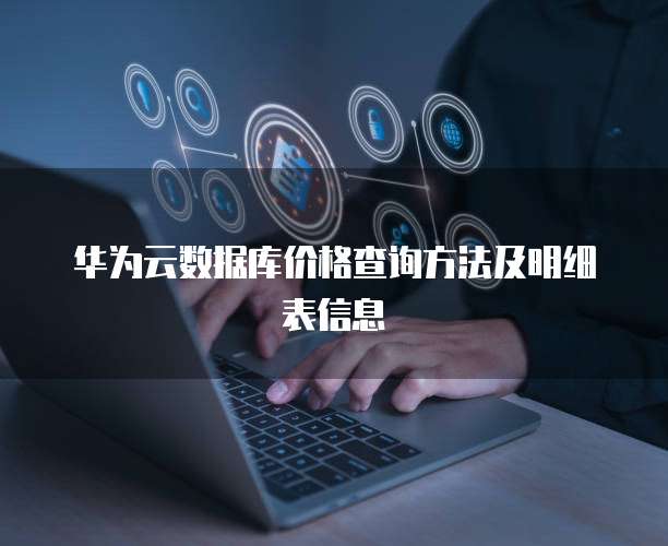 华为云数据库价格查询方法及明细表信息