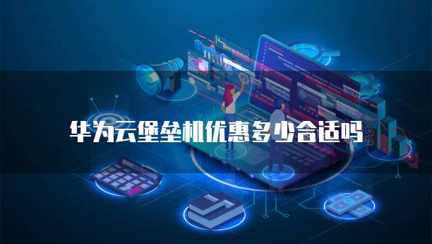 华为云堡垒机优惠多少合适吗