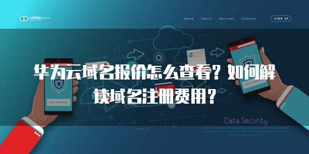 华为云域名报价怎么查看?如何解读域名注册费用?