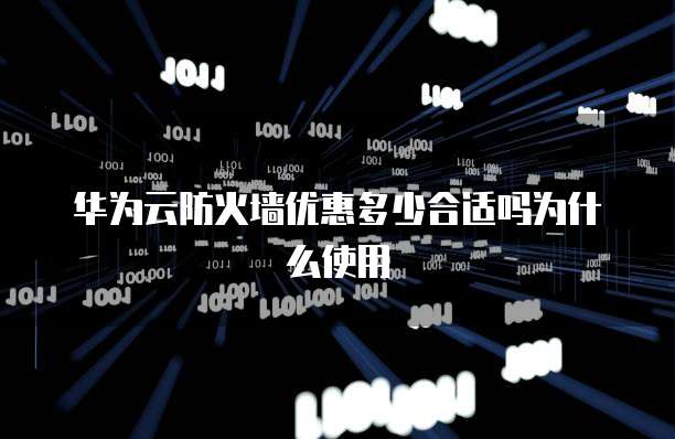 华为云防火墙优惠多少合适吗为什么使用