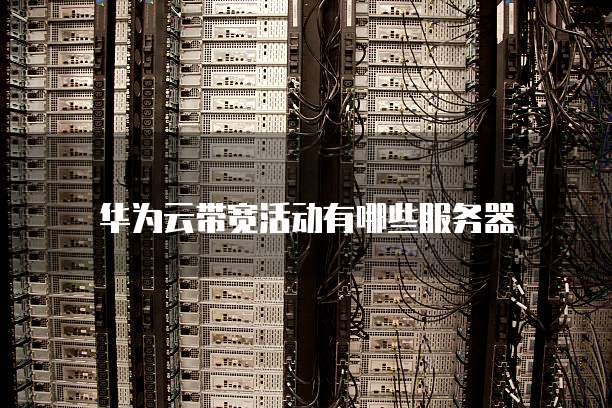 华为云带宽活动有哪些服务器