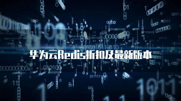 华为云Redis折扣及最新版本