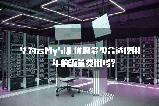华为云MySQL优惠多少合适使用一年的流量费用吗？