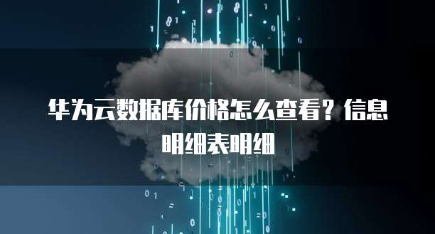 华为云数据库价格怎么查看?信息明细表明细