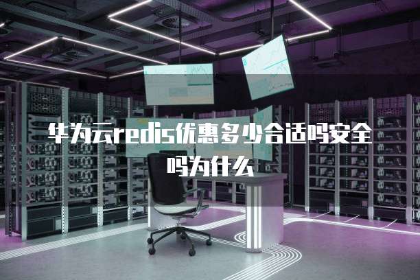 华为云redis优惠多少合适吗安全吗为什么