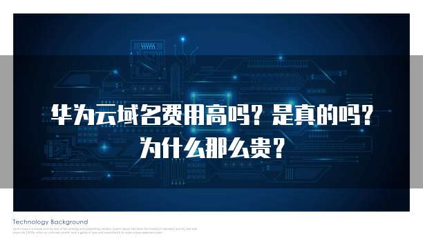 华为云域名费用高吗?是真的吗?为什么那么贵?
