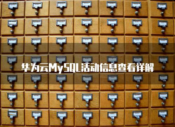 华为云MySQL活动信息查看详解