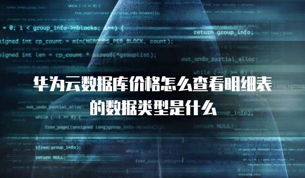 华为云数据库价格怎么查看明细表的数据类型是什么