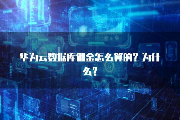 华为云数据库佣金怎么算的?为什么?