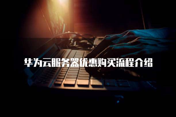 华为云服务器优惠购买流程介绍