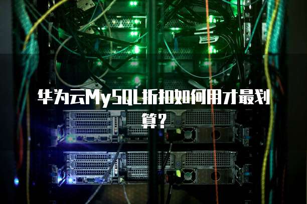 华为云MySQL折扣如何用才最划算?
