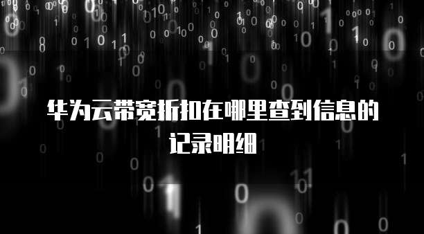 华为云带宽折扣在哪里查到信息的记录明细