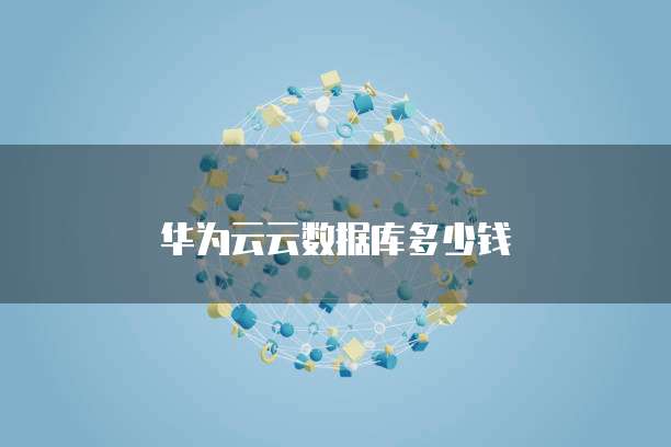 华为云云数据库多少钱