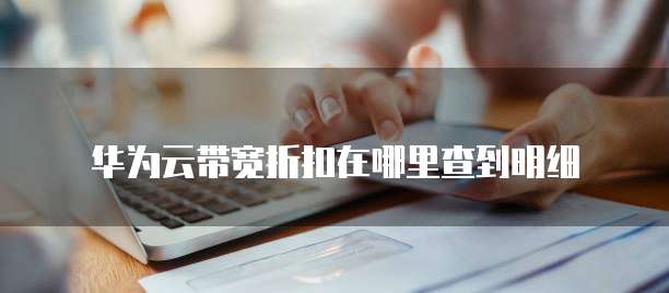 华为云带宽折扣在哪里查到明细