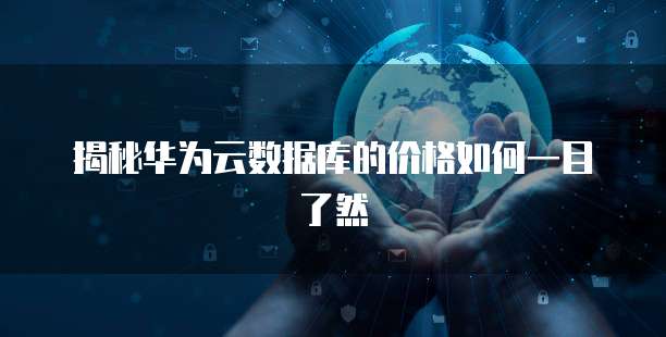 揭秘华为云数据库的价格如何一目了然