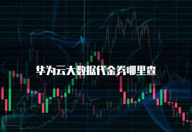 华为云大数据代金券哪里查
